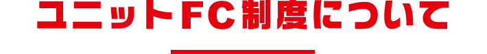 ユニットFC制度について
